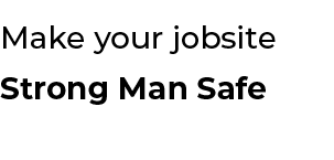 Make your jobsite Strong Man Safe