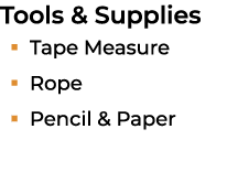 Tools & Supplies � Tape Measure � Rope � Pencil & Paper