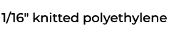 1/16\“ knitted polyethylene