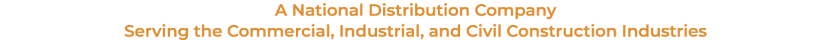 A National Distribution Company Serving the Commercial, Industrial, and Civil Construction Industries