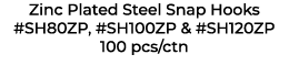Zinc Plated Steel Snap Hooks #SH80ZP, #SH100ZP & #SH120ZP 100 pcs/ctn