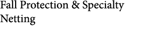 ﻿Fall Protection & Specialty Netting