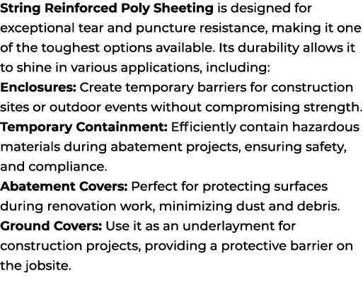 String Reinforced Poly Sheeting is designed for exceptional tear and puncture resistance, making it one of the toughe...