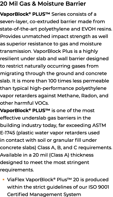 20 Mil Gas & Moisture Barrier VaporBlock® PLUS™ Series consists of a seven layer, co extruded barrier made from state...