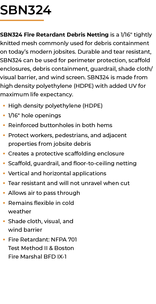﻿SBN324 SBN324 Fire Retardant Debris Netting is a 1/16\“ tightly knitted mesh commonly used for debris containment on...
