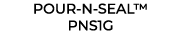 POUR N SEAL™ PNS1G 