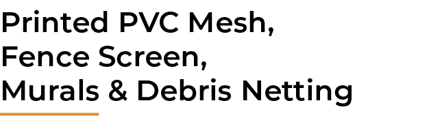 ﻿Printed PVC Mesh, Fence Screen, Murals & Debris Netting 