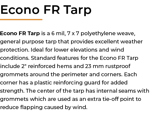 ﻿Econo FR Tarp Econo FR Tarp is a 6 mil, 7 x 7 polyethylene weave, general purpose tarp that provides excellent weath...