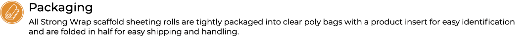 ￼Packaging All Strong Wrap scaffold sheeting rolls are tightly packaged into clear poly bags with a product insert fo...