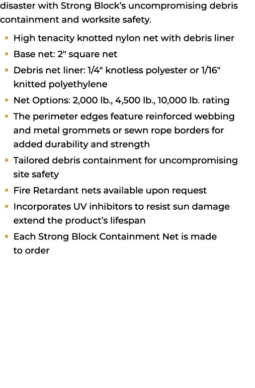 disaster with Strong Block’s uncompromising debris containment and worksite safety. � High tenacity knotted nylon net...