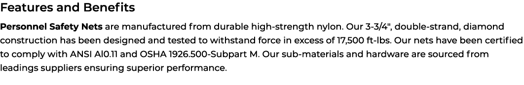 Features and Benefits Personnel Safety Nets are manufactured from durable high strength nylon. Our 3 3/4\“, double st...