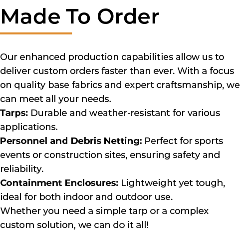﻿Made To Order Our enhanced production capabilities allow us to deliver custom orders faster than ever. With a focus ...